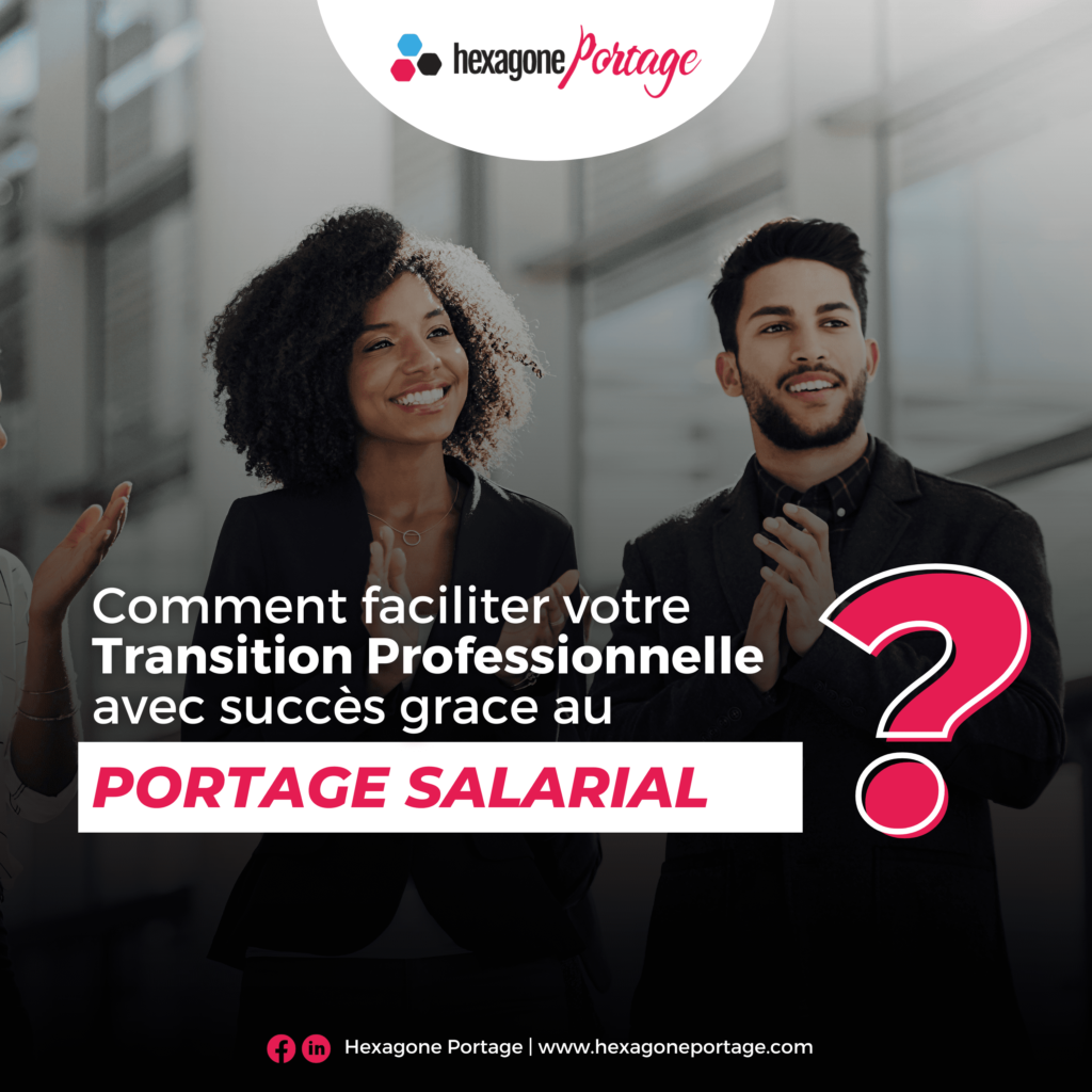 Faciliter votre Transition Professionnelle avec Succès grace au Portage salarial